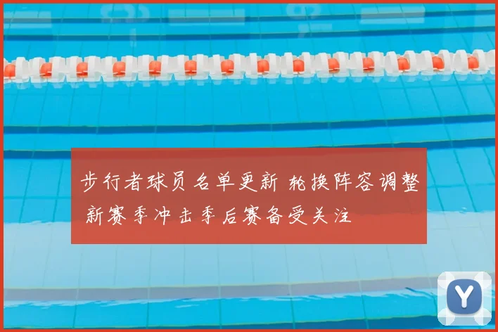 步行者球员名单更新 轮换阵容调整 新赛季冲击季后赛备受关注