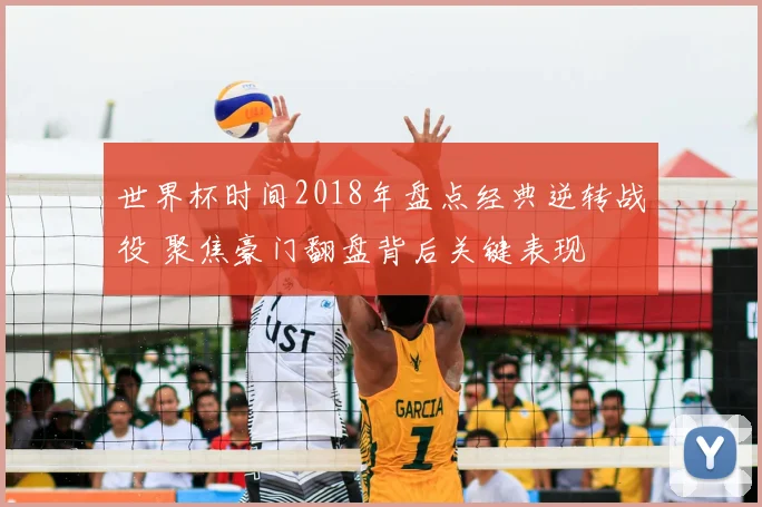 世界杯时间2018年盘点经典逆转战役 聚焦豪门翻盘背后关键表现