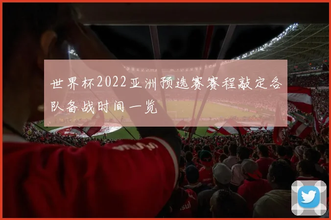 世界杯2022亚洲预选赛赛程敲定各队备战时间一览