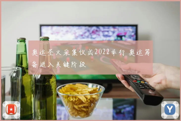 奥运圣火采集仪式2022举行 奥运筹备进入关键阶段