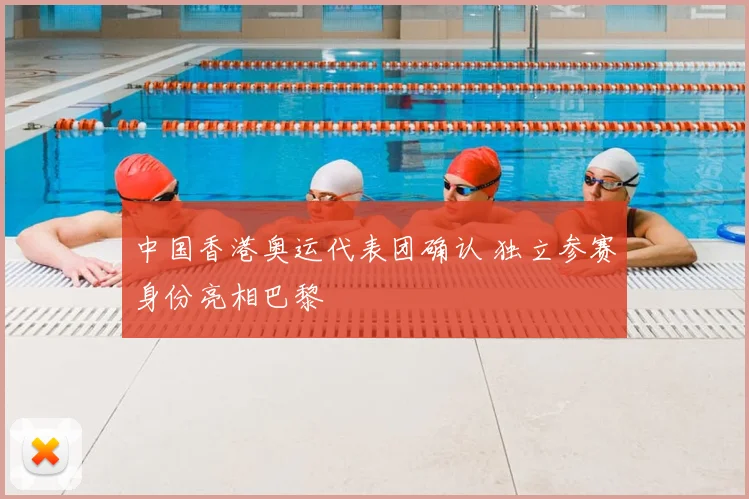 中国香港奥运代表团确认 独立参赛身份亮相巴黎