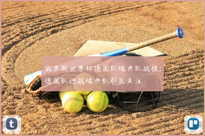 俄罗斯世界杯德国队瑞典队战报：德国队迎战瑞典队引发关注