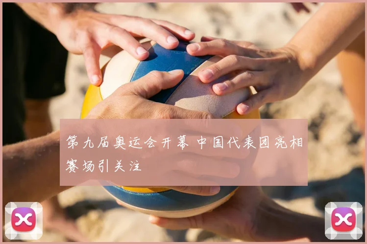 第九届奥运会开幕 中国代表团亮相赛场引关注